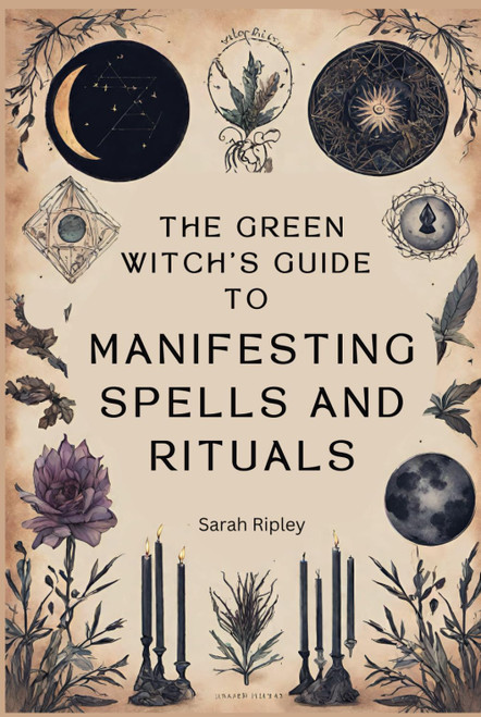 The Green Witch's Guide to Manifesting Spells and Rituals