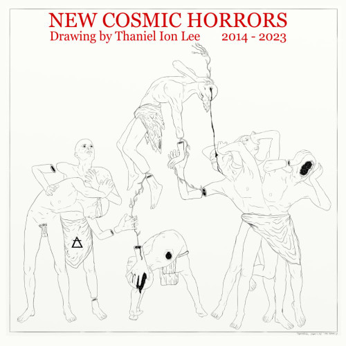 NEW COSMIC HORRORS: drawings by thaniel ion lee