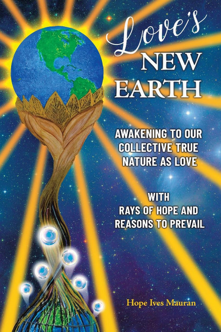 Love's New Earth: Awakening to our Collective True Nature as Love.