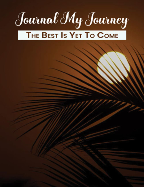 Journal My Journey: The Best Is Yet To Come