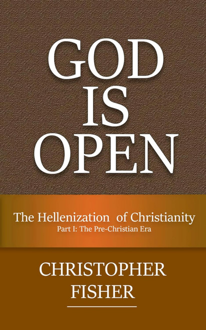 God is Open: The Hellenization of Christianity Part I: The