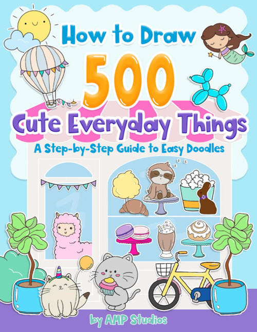 How to Draw 500 Cute Everyday Things: A Step-by-Step Guide to Easy