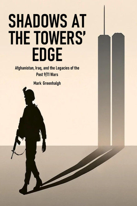 Shadows at the Towers' Edge: Afghanistan Iraq and the Legacies of the