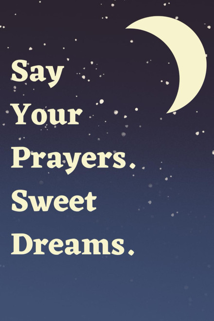 Say Your Prayers. Sweet Dreams.
