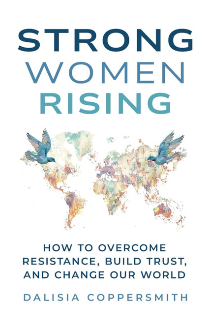 Strong Women Rising: How to Overcome Resistance Build Trust and