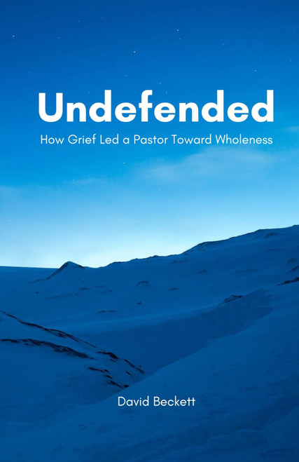 Undefended: How Grief Led a Pastor toward Wholeness