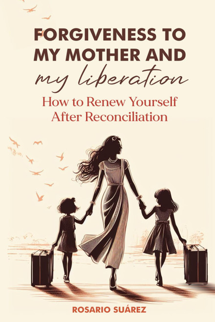 Forgiveness to My Mother and My Liberation: How to Renew Yourself