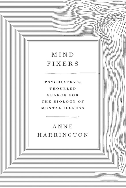 Mind Fixers: Psychiatry's Troubled Search for the Biology of Mental