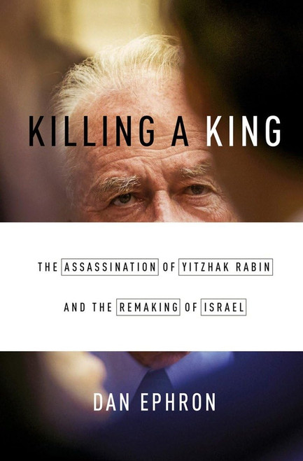 Killing a King: The Assassination of Yitzhak Rabin and the Remaking