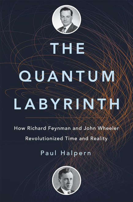 The Quantum Labyrinth: How Richard Feynman and John Wheeler