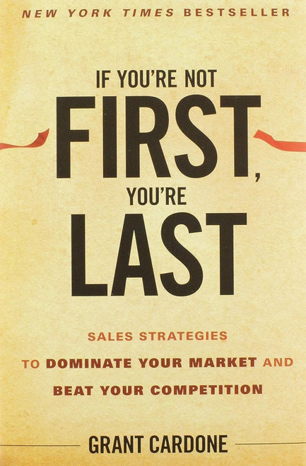 If You're Not First You're Last: Sales Strategies to Dominate Your