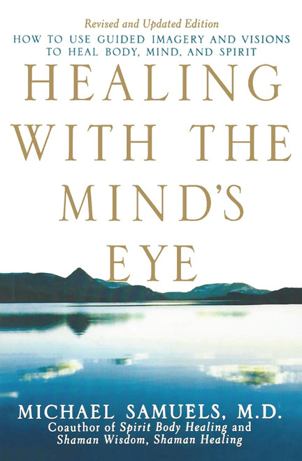 Healing with the Mind's Eye: How to Use Guided Imagery and Visions to