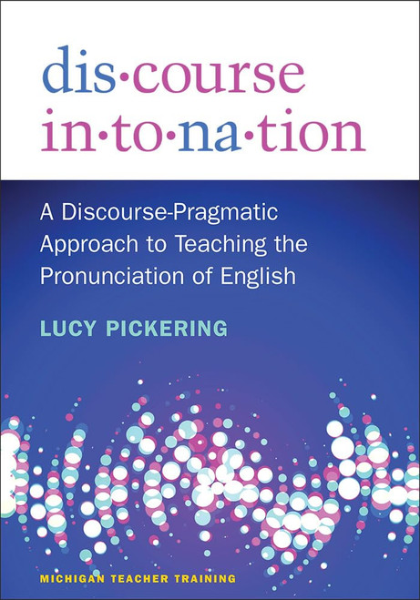 Discourse Intonation: A Discourse-Pragmatic Approach to Teaching the
