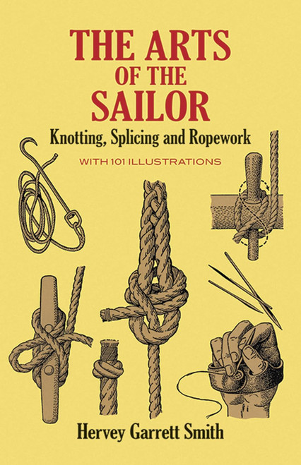 The Arts of the Sailor: Knotting Splicing and Ropework