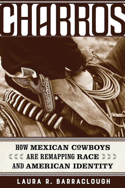Charros: How Mexican Cowboys Are Remapping Race and American Identity