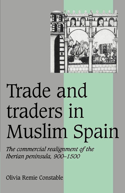 Trade and Traders in Muslim Spain: The Commercial Realignment of the