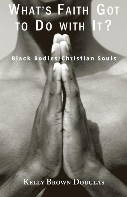 What's Faith Got to Do with It?: Black Bodies/Christian Souls