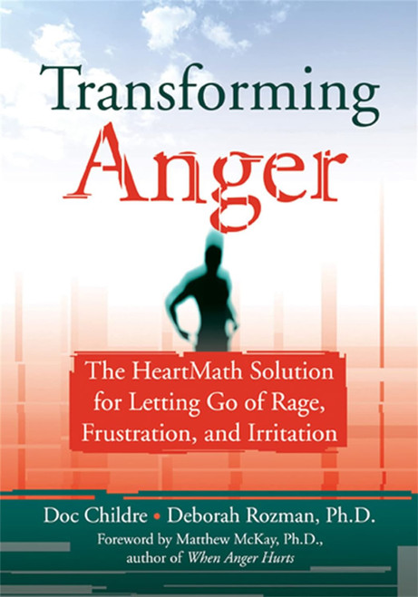 Transforming Anger: The Heartmath Solution for Letting Go of Rage