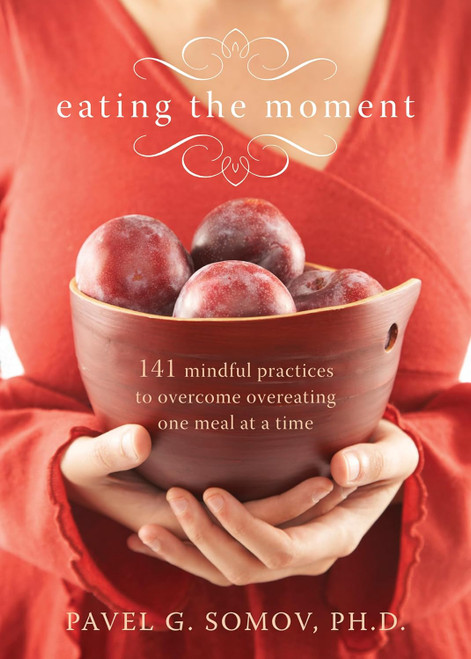 Eating the Moment: 141 Mindful Practices to Overcome Overeating One