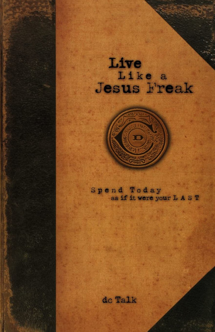 Live Like a Jesus Freak: Spend Today as if it Were Your Last