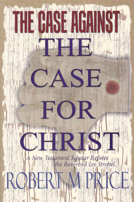 The Case Against The Case For Christ: A New Testament Scholar Refutes