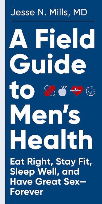 A Field Guide to Men's Health: Eat Right Stay Fit Sleep Well and Have
