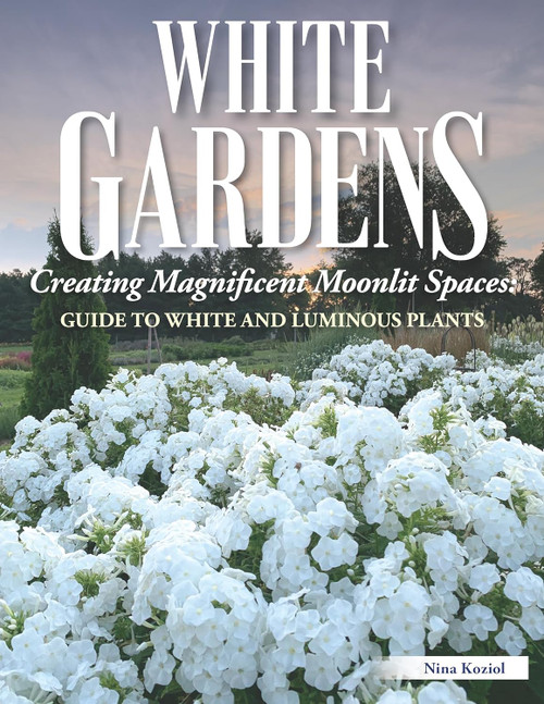 White Gardens: Creating Magnificent Moonlit Spaces: Guide to White