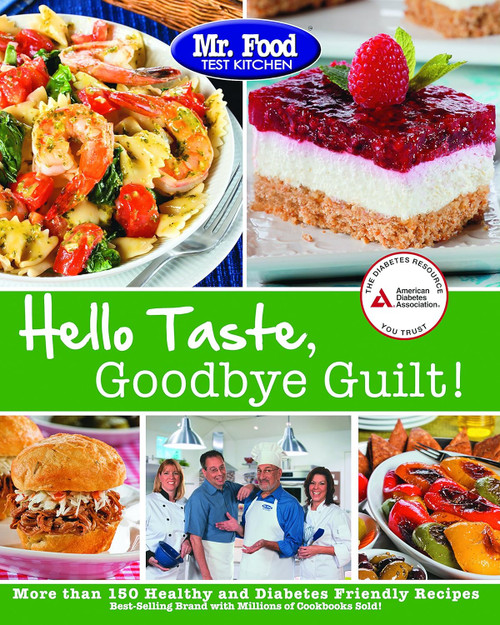 Mr. Food Test Kitchen's Hello Taste Goodbye Guilt!: Over 150 Healthy