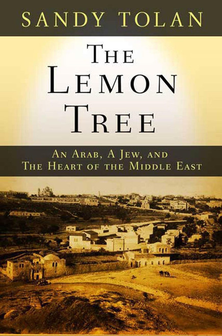 The Lemon Tree: An Arab a Jew and the Heart of the Middle East