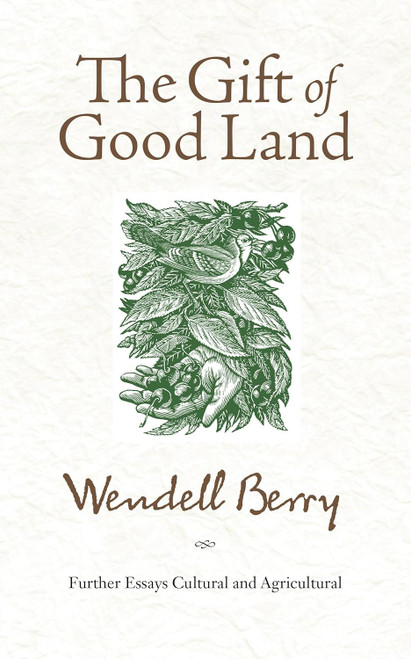 The Gift of Good Land: Further Essays Cultural and Agricultural