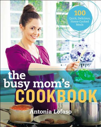 The Busy Mom's Cookbook: 100 Recipes for Quick Delicious Home-Cooked