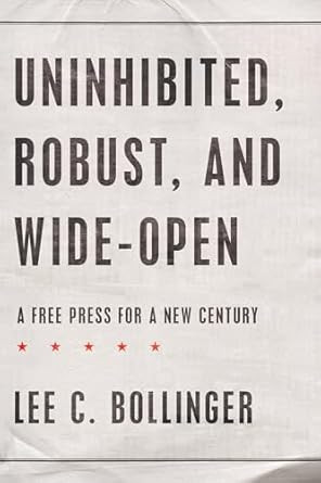 Uninhibited Robust and Wide-Open: A Free Press for a New Century