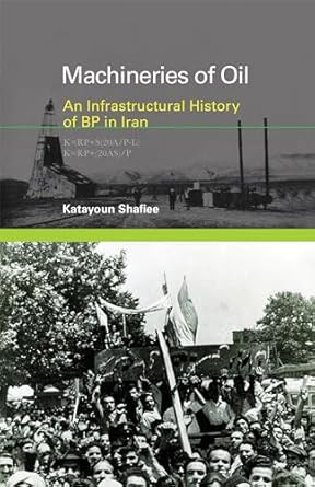 Machineries of Oil: An Infrastructural History of BP in Iran
