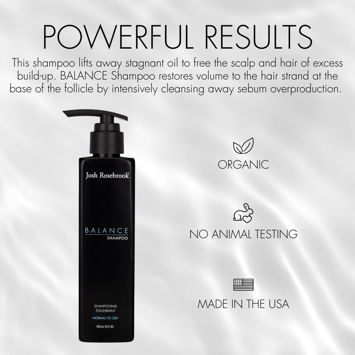 Josh Rosebrook - Balance Shampoo formulated for all hair textures and types and balanced to oily scalps to offset excessive oiliness and create volum