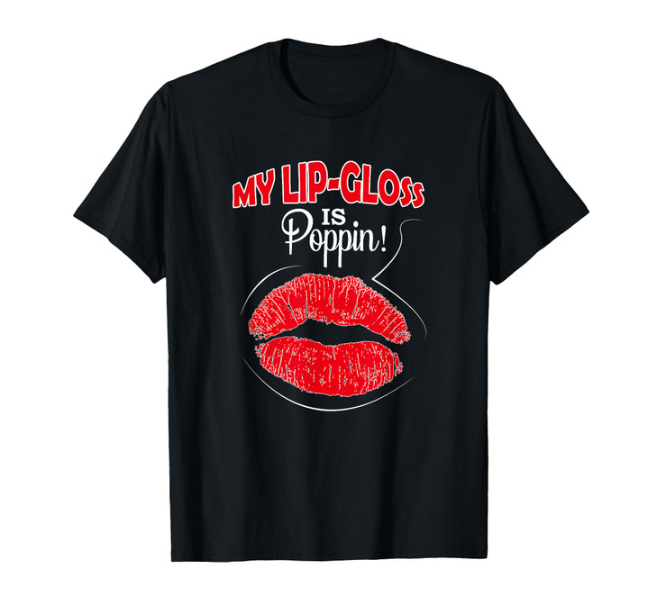 My Lip Gloss Is Poppin Love Lipstick Lip Gloss Boss Shirt TShirt