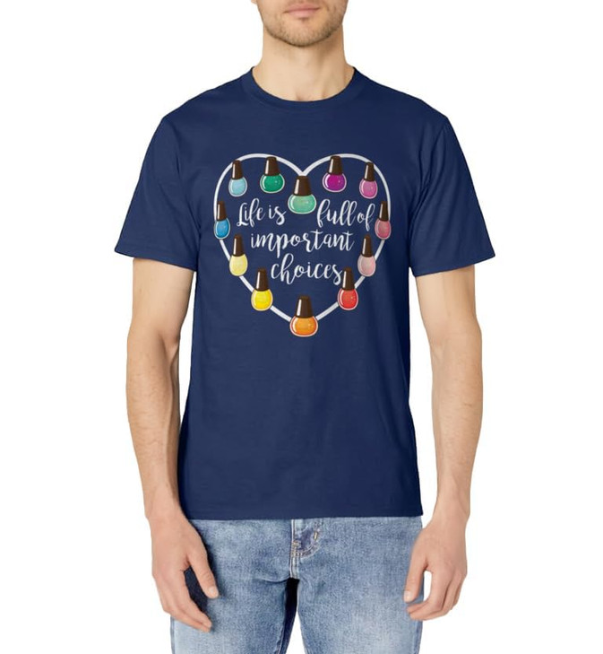 Life Is Full Of Important Choices TShirt Nail Polish gift TShirt