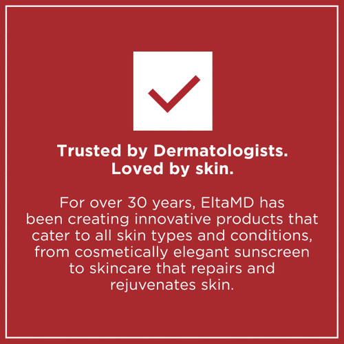 EltaMD is trusted by dermatologists and loved by skin for over 30 years