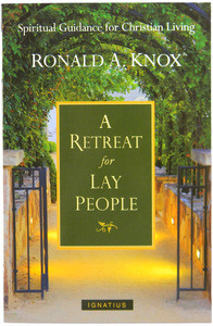 A Retreat for Lay People: Spiritual Guidance for Christian Living
by Ronald A. Knox