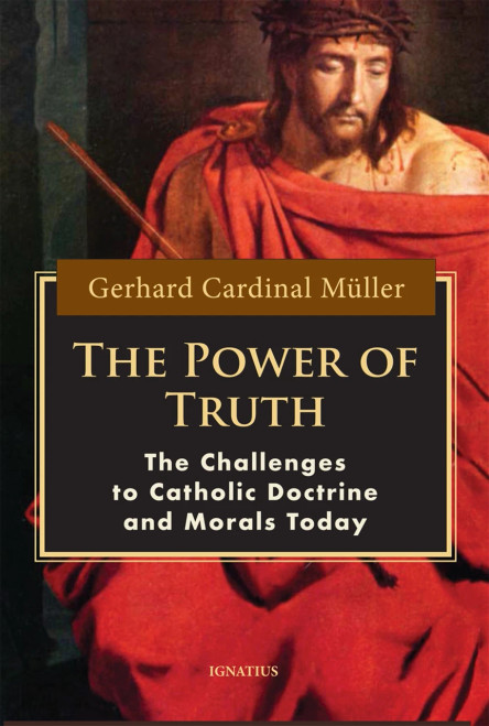 The Power of Truth: The Challenges to Catholic Doctrine and Morals Today
by Gerhard Cardinal Muller