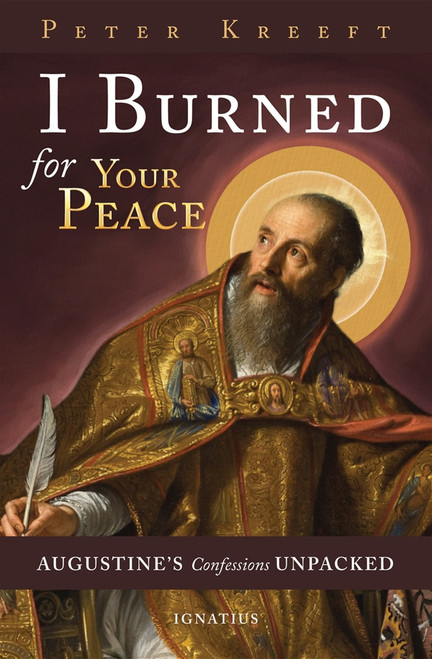 I Burned for Your Peace Augustine's Confessions Unpacked
by Peter Kreeft