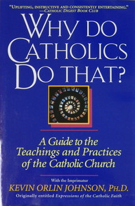 Why Do Catholics Do That?
Kevin Orlin Johnson