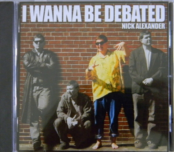 I Wanna Be Debated
by Nick Alexander