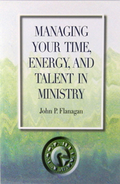 Managing Your Time, Energy, and Talent in Ministry