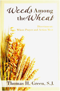 Weeds Among the Wheat 
Discernment: Where Prayer and Action Meet by Thomas H. Green, S.J.