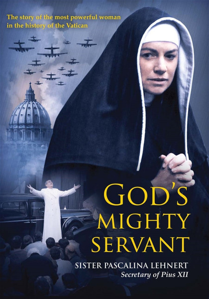 God's Mighty Servant: Sister Pascalina Lehnert Secretary of Pius XII