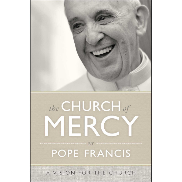 The Church of Mercy by Pope Francis
A Vision for the Church