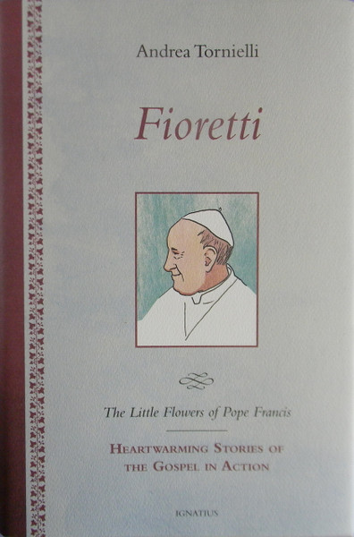 Fioretti-The Little Flowers of Pope Francis: Heartwarming Stories of The Gospel in Action