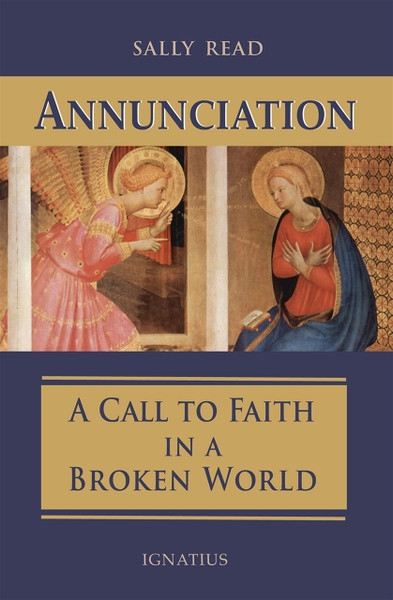 Annunciation: A Call To Faith In A Broken World
by Sally Read