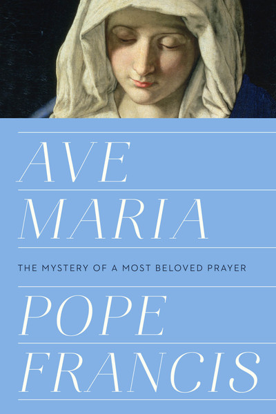 Ave Maria The Mystery of a Most Beloved Prayer