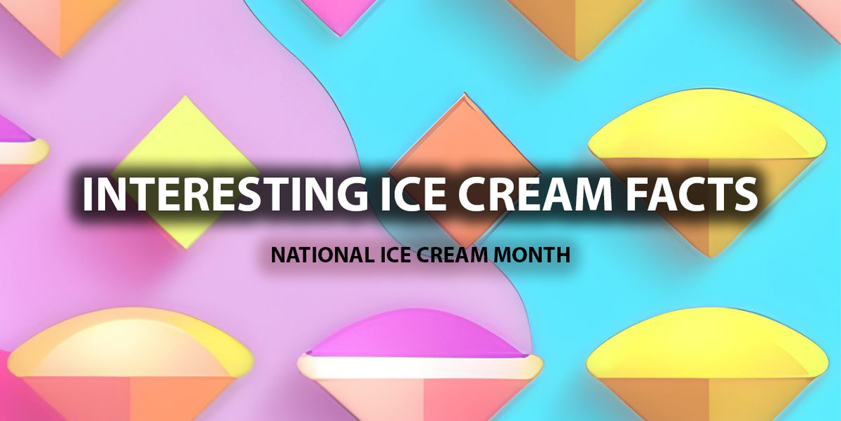 Interesting Facts About Ice Cream - National Ice Cream Month 